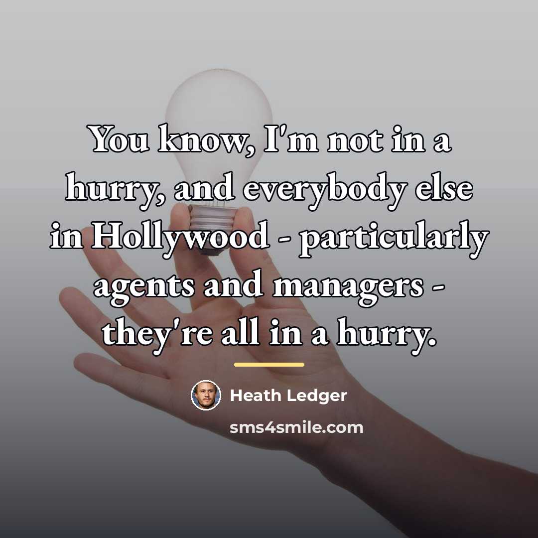 “You know, I'm not in a hurry, and everybody else…” quote by Heath Ledger