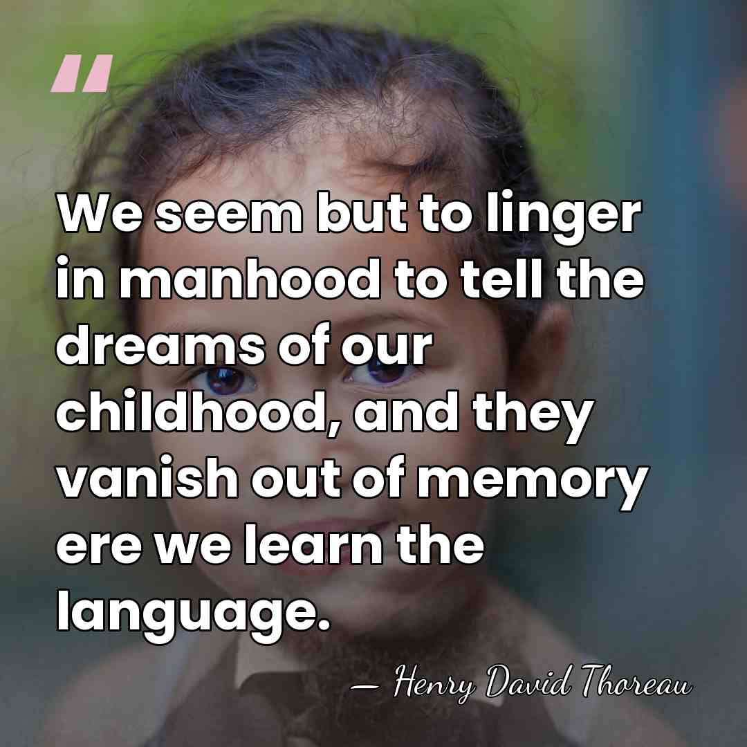 We seem but to linger in manhood to tell the dreams of&hellip; - Henry David Thoreau