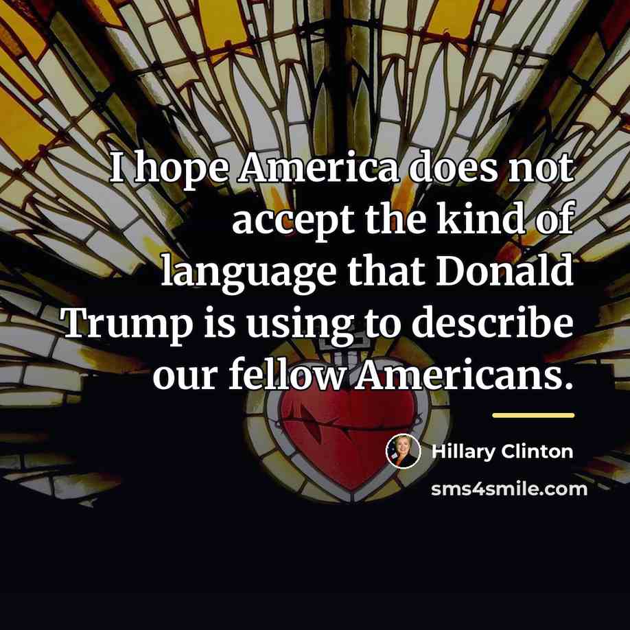 “I hope America does not accept the kind of language…” quote by Hillary Clinton