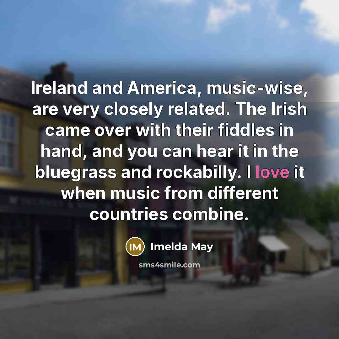 “Ireland and America, music-wise, are very closely related. The Irish…” quote by Imelda May