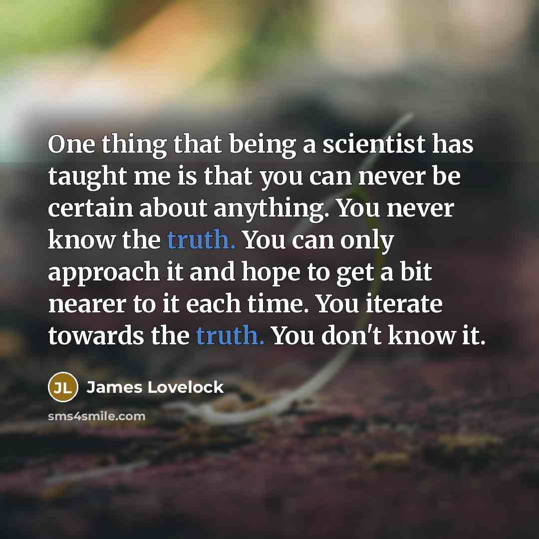 “One thing that being a scientist has taught me is…” quote by James Lovelock