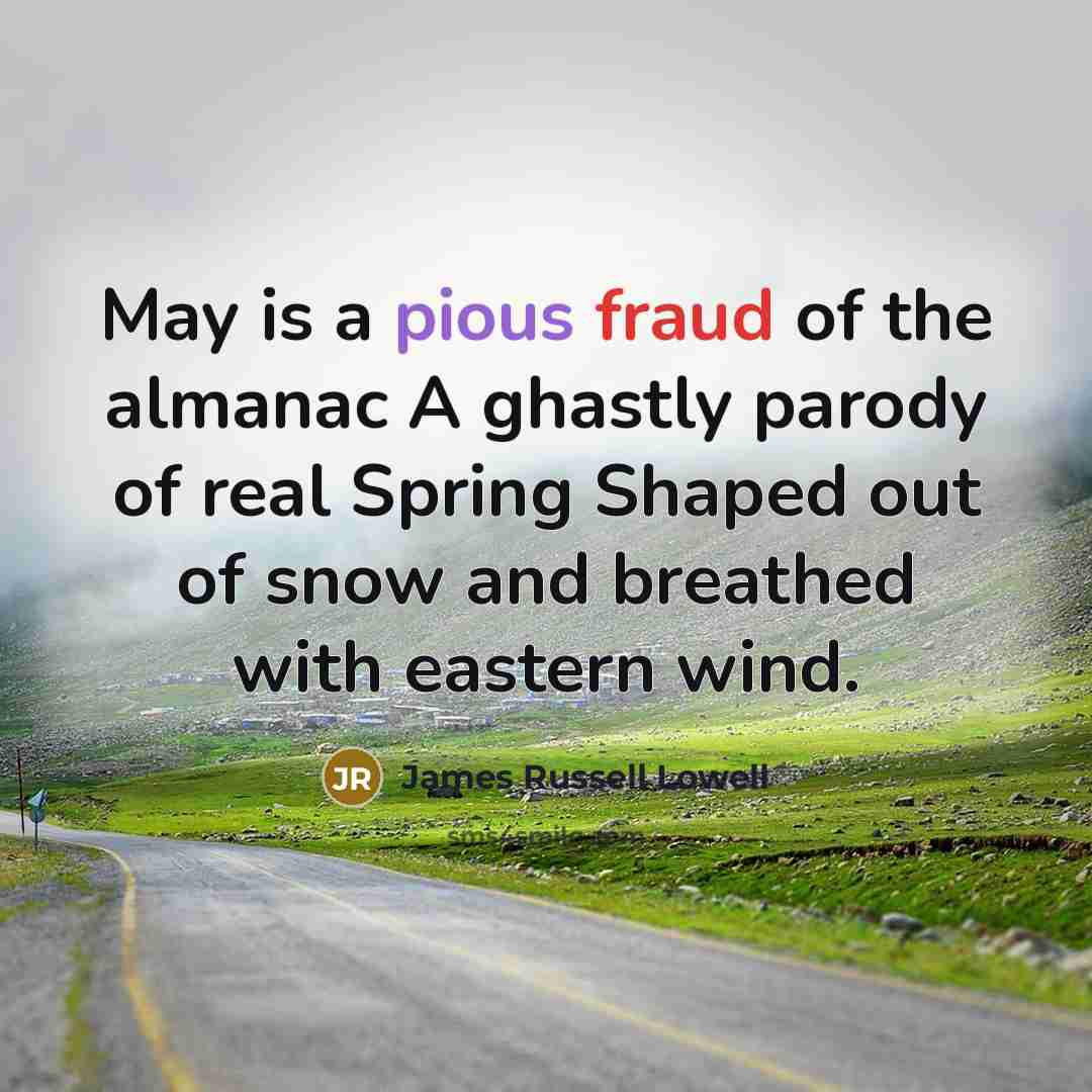 “May is a pious fraud of the almanac A ghastly…” quote by James Russell Lowell