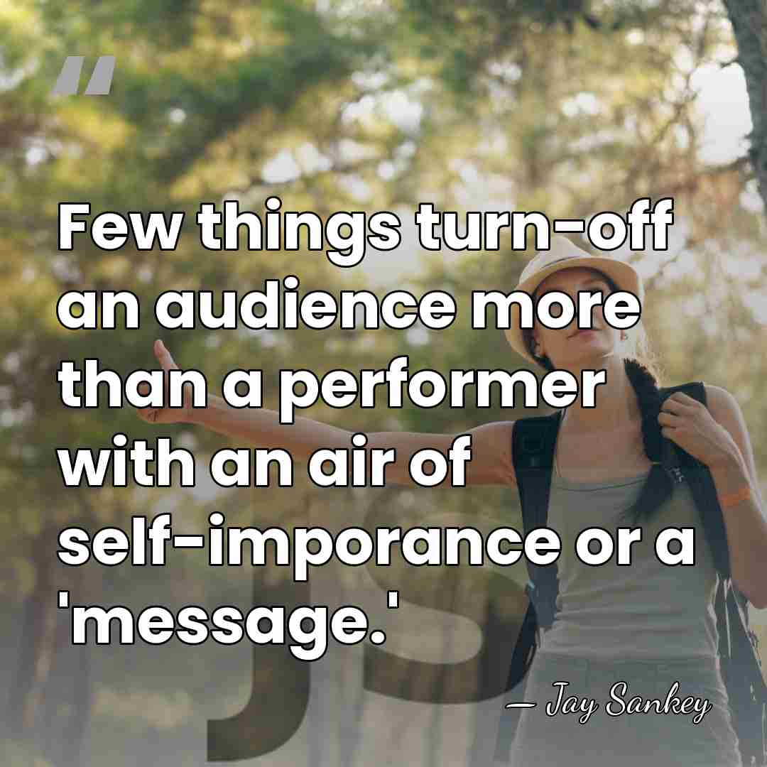 Few things turn-off an audience more than a performer with an air&hellip; - Jay Sankey