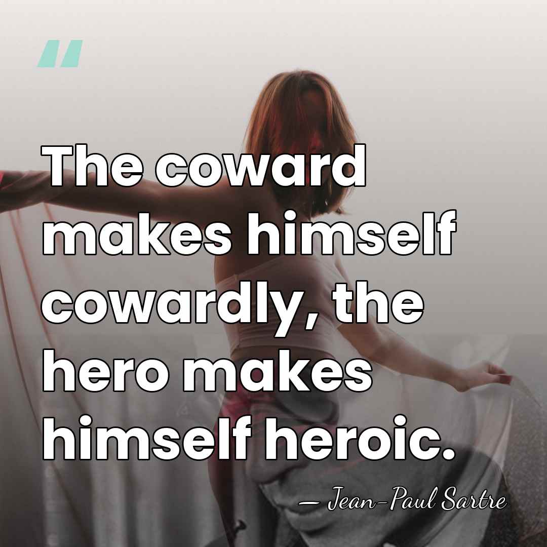 The coward makes himself cowardly, the hero makes himself heroic. - Jean-Paul Sartre