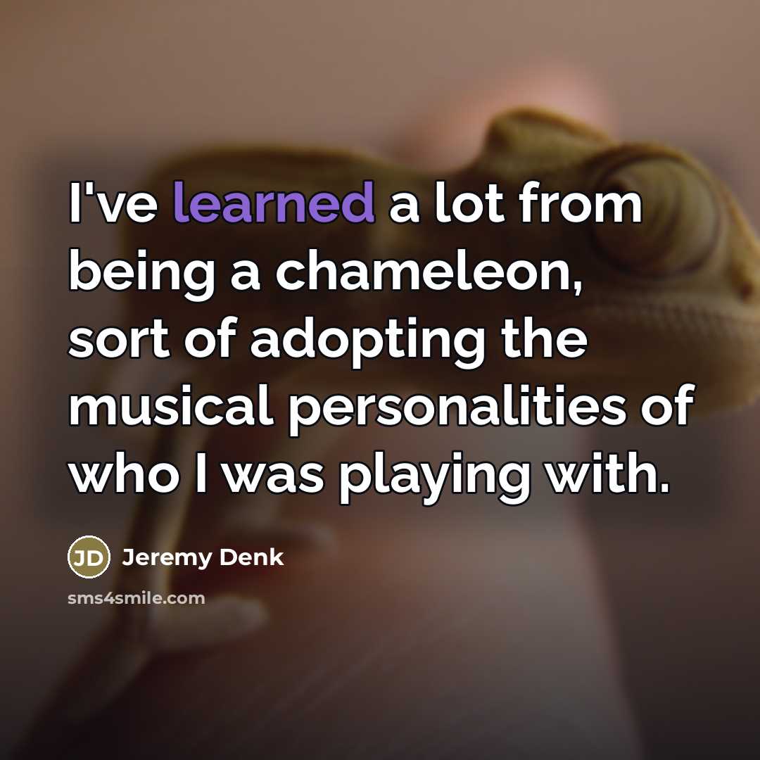 “I've learned a lot from being a chameleon, sort of…” quote by Jeremy Denk