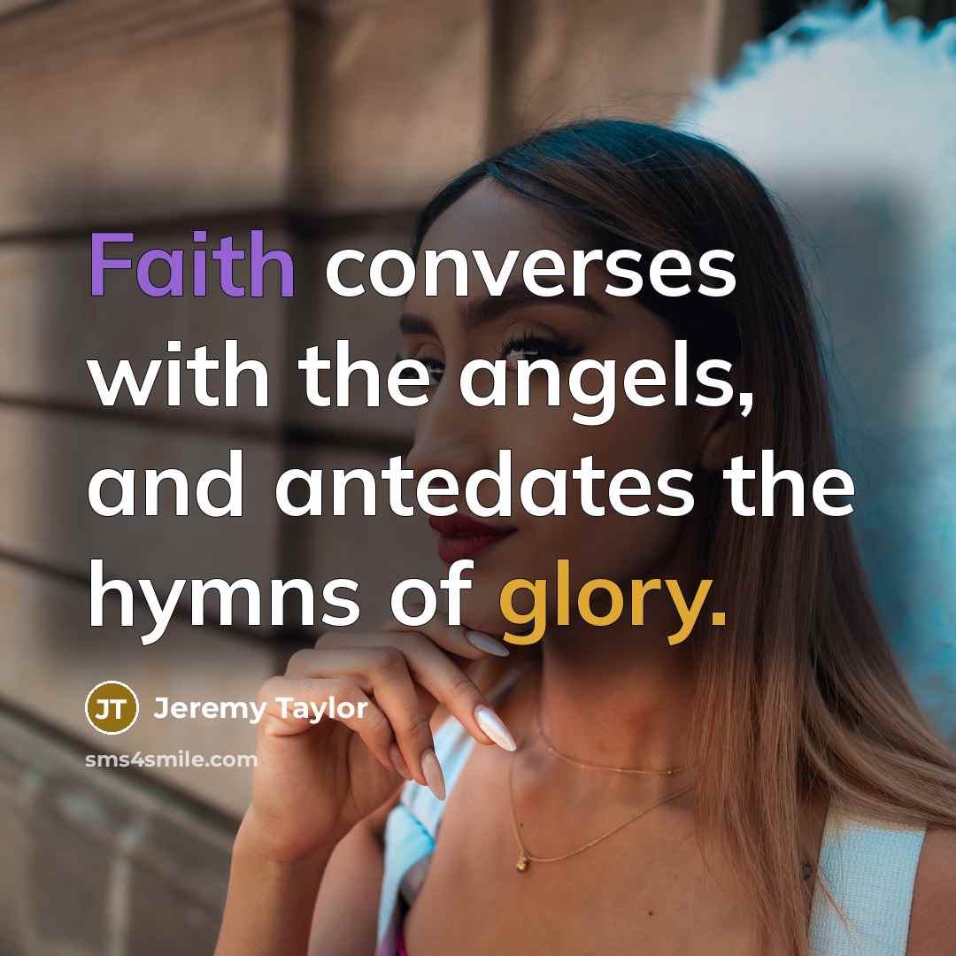 “Faith converses with the angels, and antedates the hymns of…” quote by Jeremy Taylor