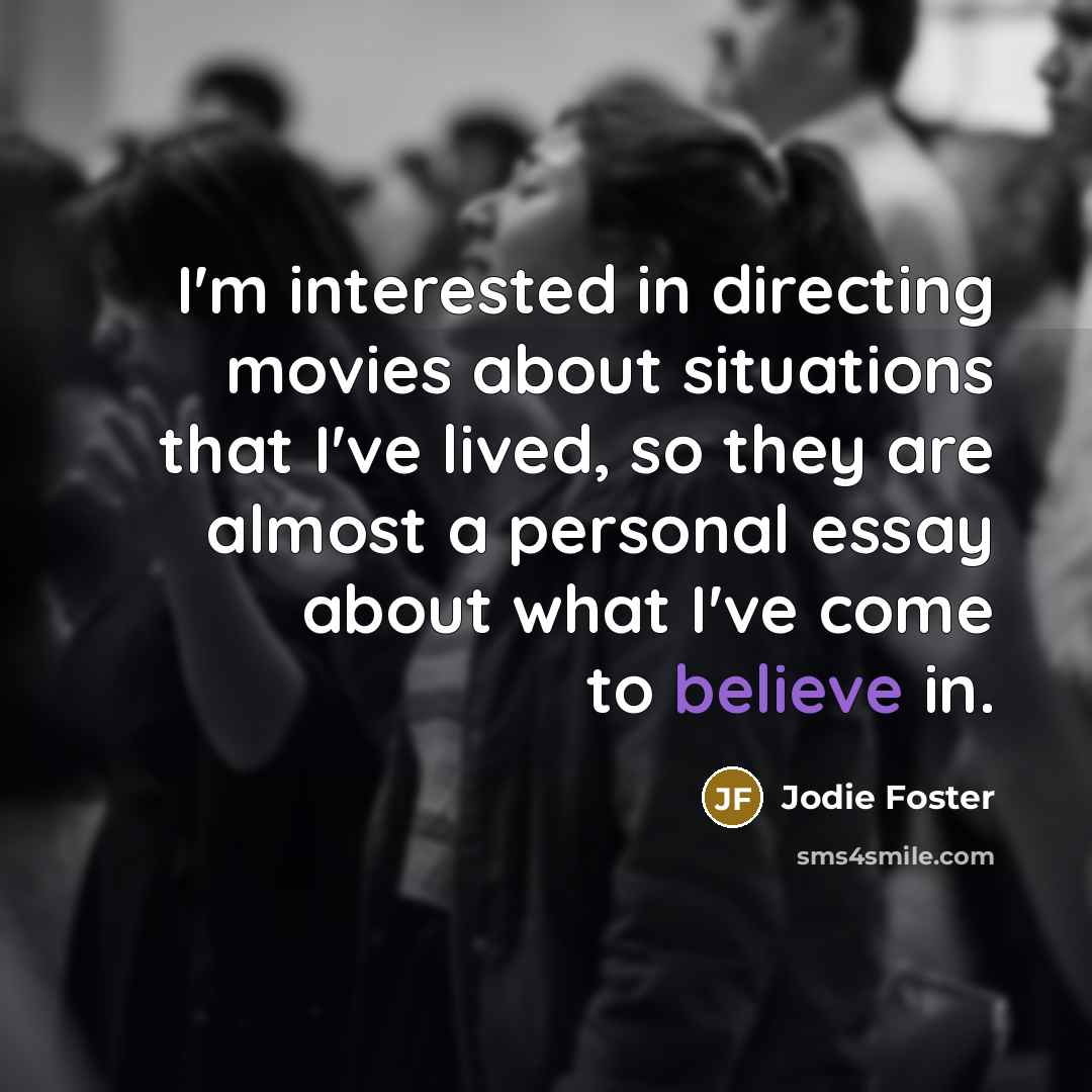 “I'm interested in directing movies about situations that I've lived,…” quote by Jodie Foster