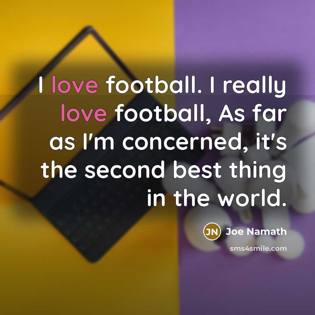 “I love football. I really love football, As far as…” quote by Joe Namath