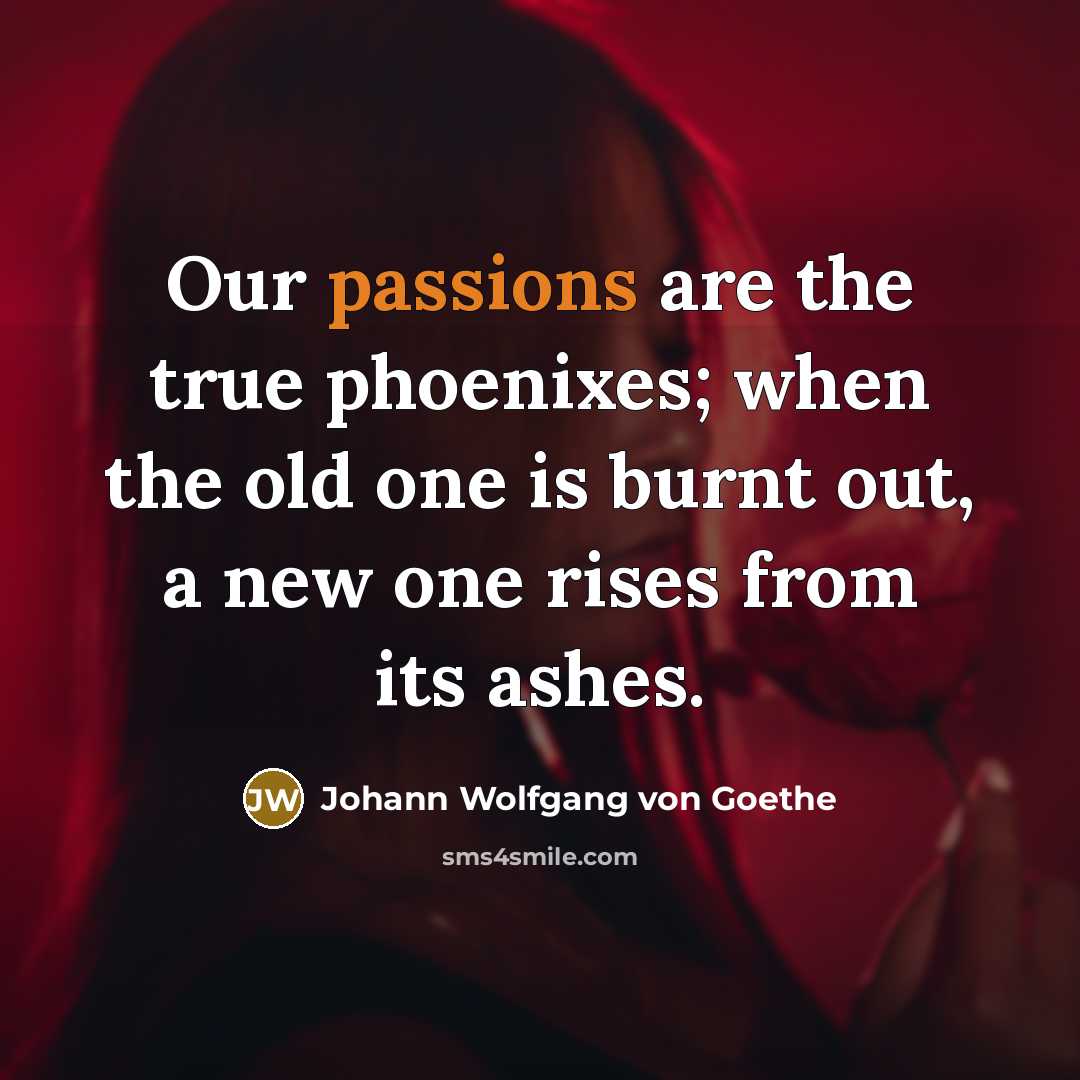 “Our passions are the true phoenixes; when the old one…” quote by Johann Wolfgang von Goethe