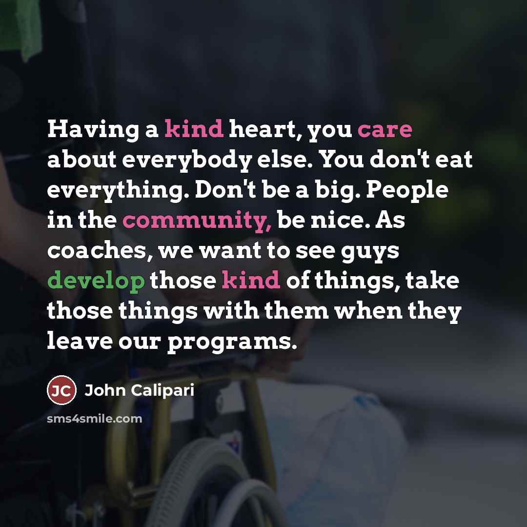 “Having a kind heart, you care about everybody else. You…” quote by John Calipari