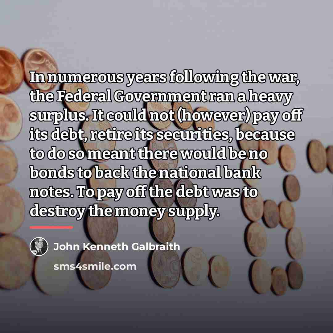 “In numerous years following the war, the Federal Government ran…” quote by John Kenneth Galbraith