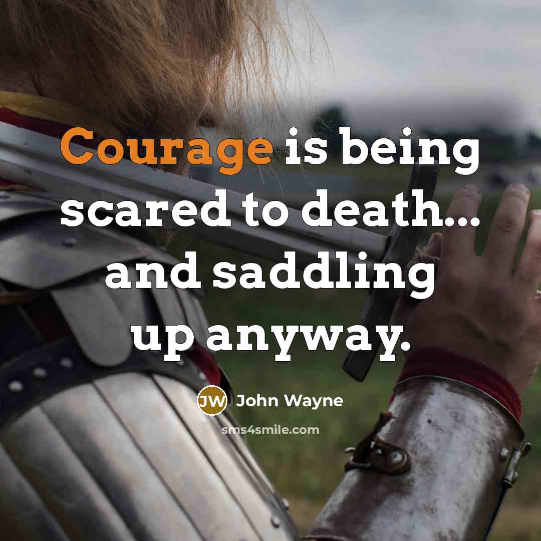 “Courage is being scared to death... and saddling up anyway.…” quote by John Wayne