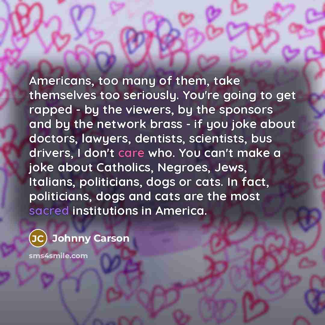 “Americans, too many of them, take themselves too seriously. You're…” quote by Johnny Carson