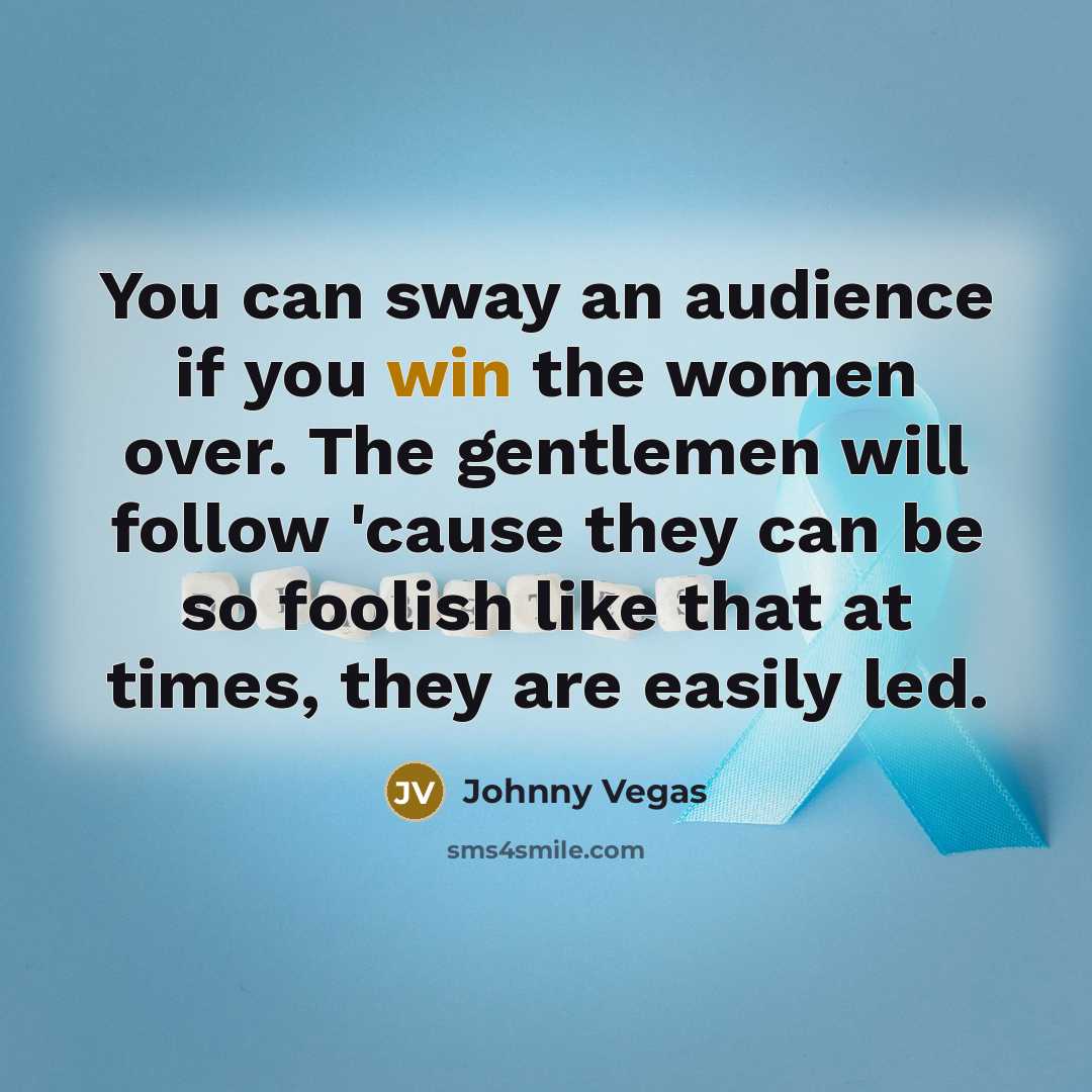 “You can sway an audience if you win the women…” quote by Johnny Vegas