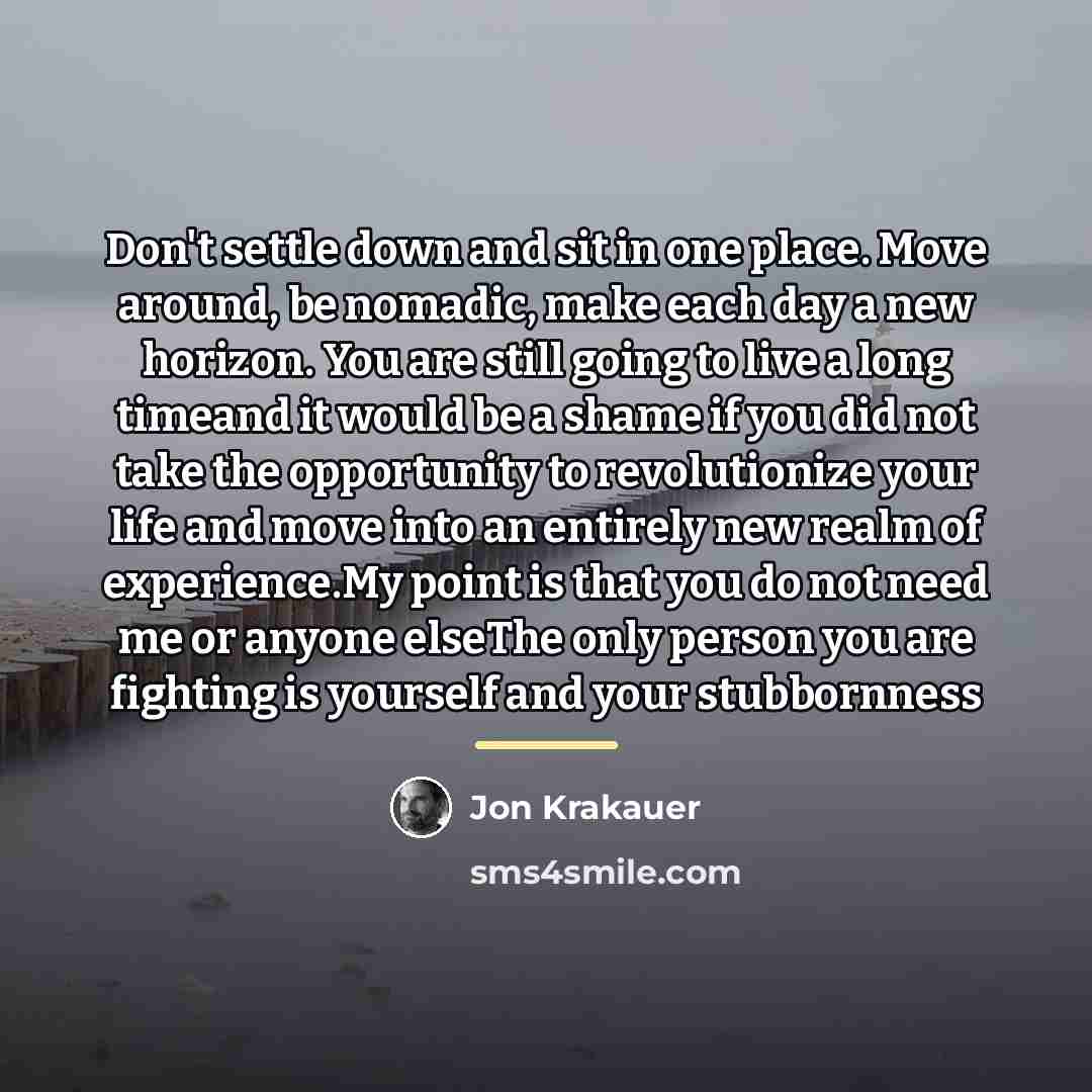 “Don't settle down and sit in one place. Move around,…” quote by Jon Krakauer