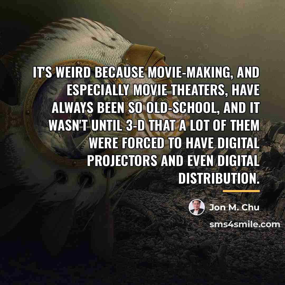 “It's weird because movie-making, and especially movie theaters, have always…” quote by Jon M. Chu