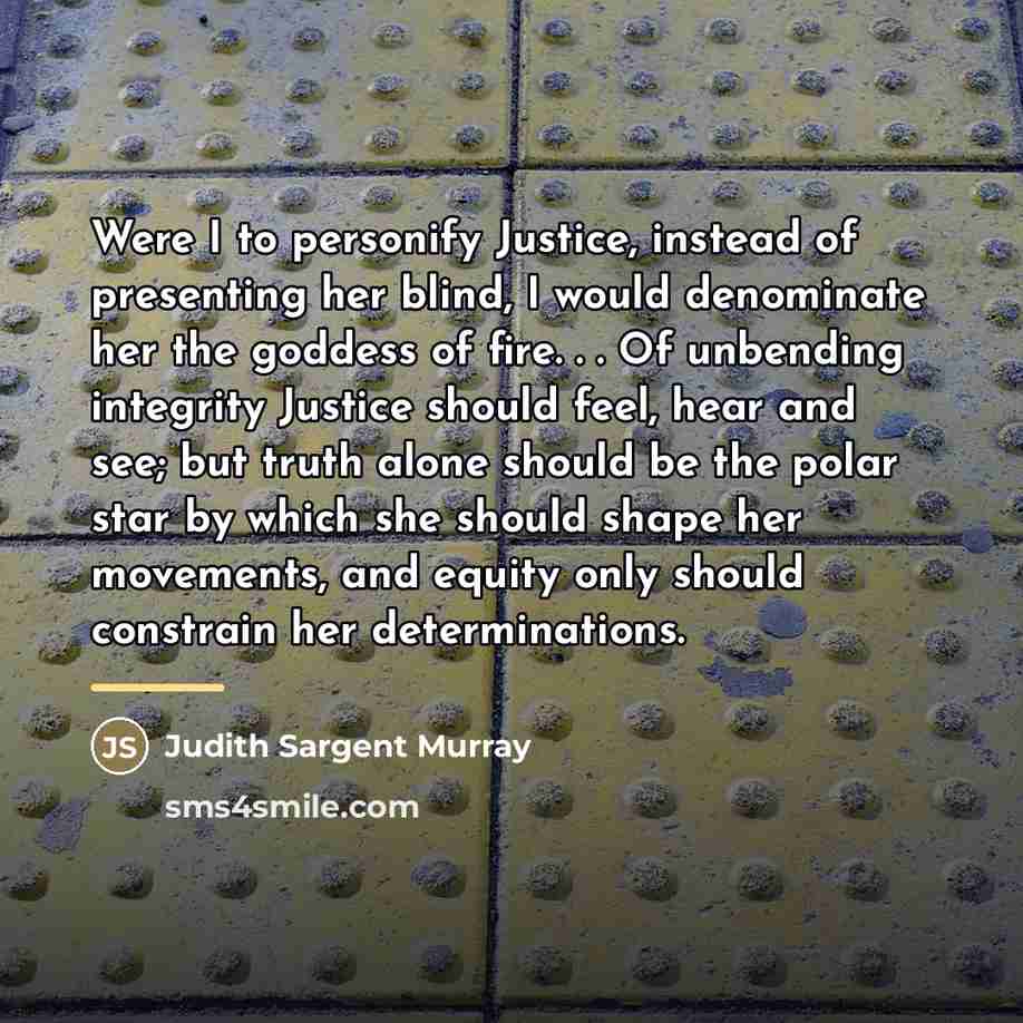 “Were I to personify Justice, instead of presenting her blind,…” quote by Judith Sargent Murray