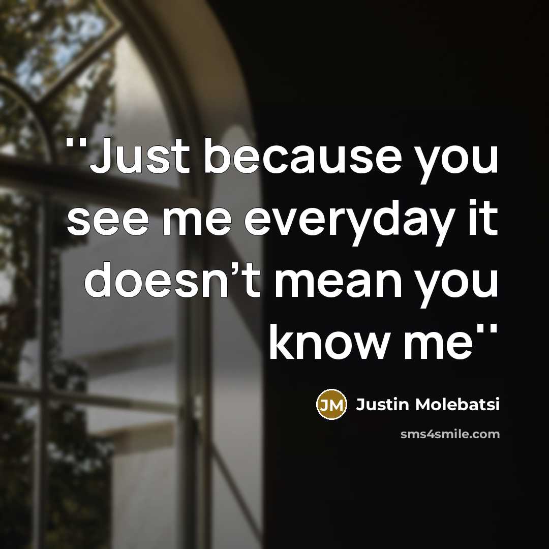 “''Just because you see me everyday it doesn't mean you…” quote by Justin Molebatsi