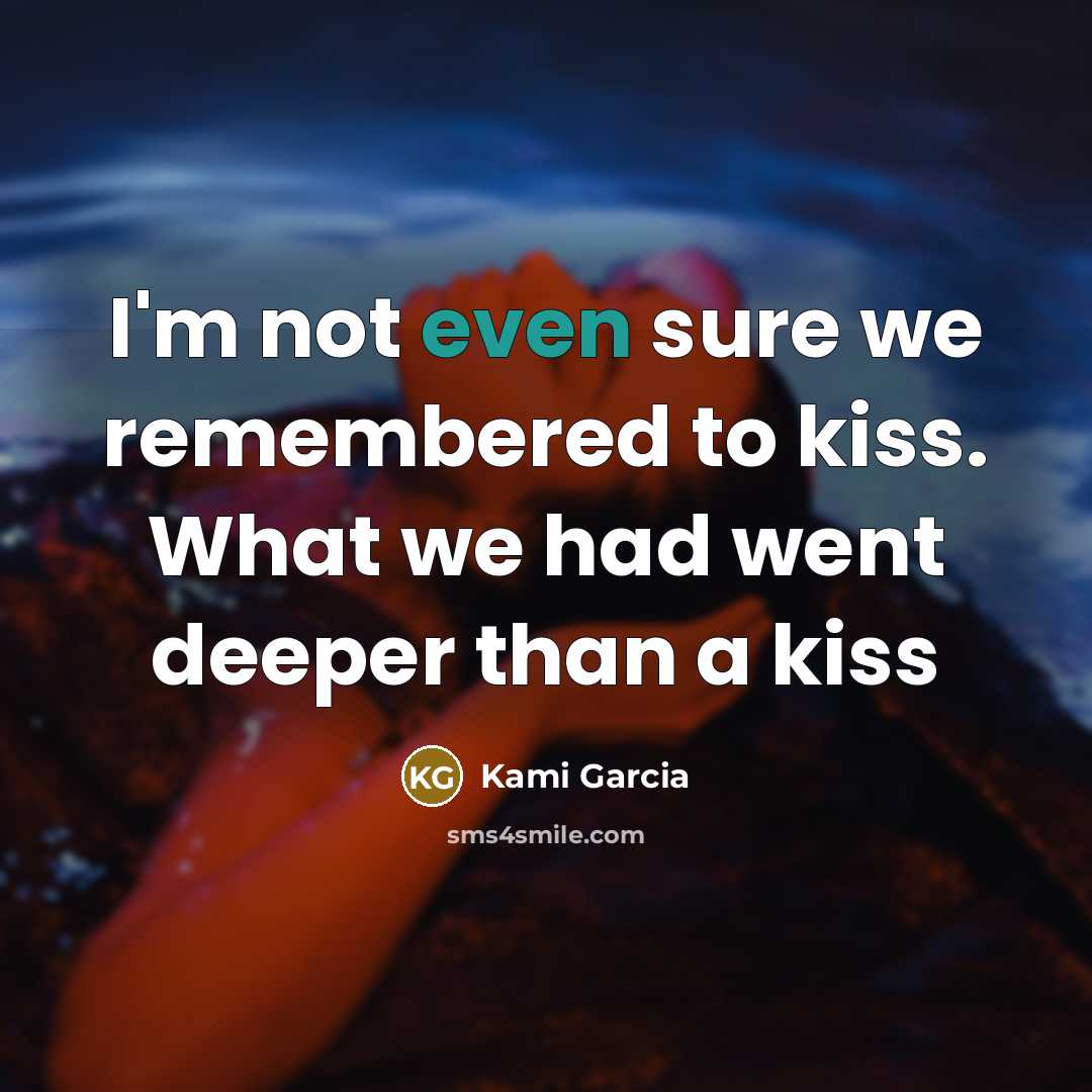 “I'm not even sure we remembered to kiss. What we…” quote by Kami Garcia