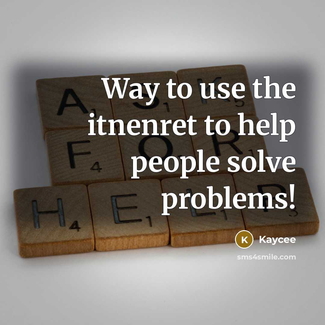“Way to use the itnenret to help people solve problems!…” quote by Kaycee