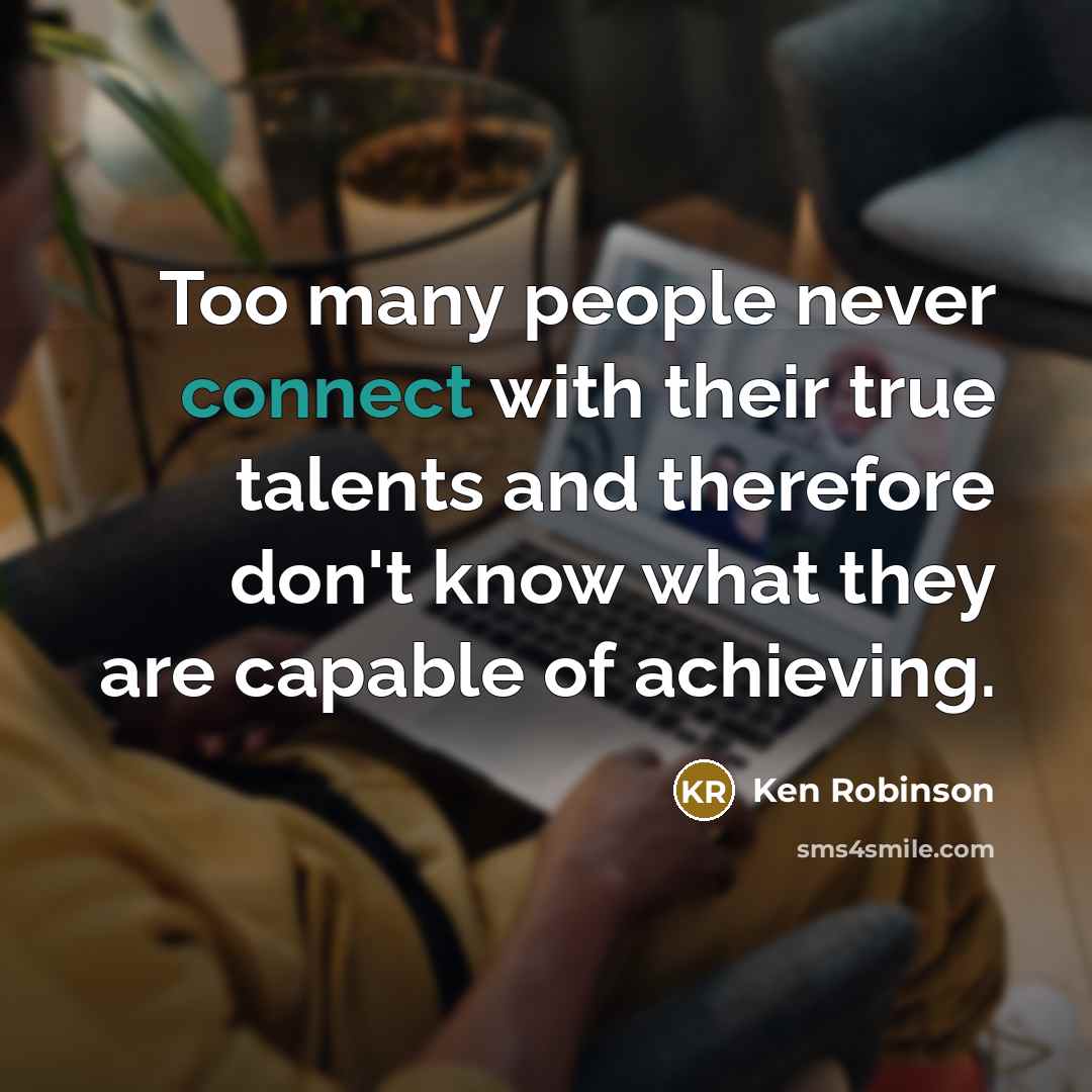 “Too many people never connect with their true talents and…” quote by Ken Robinson