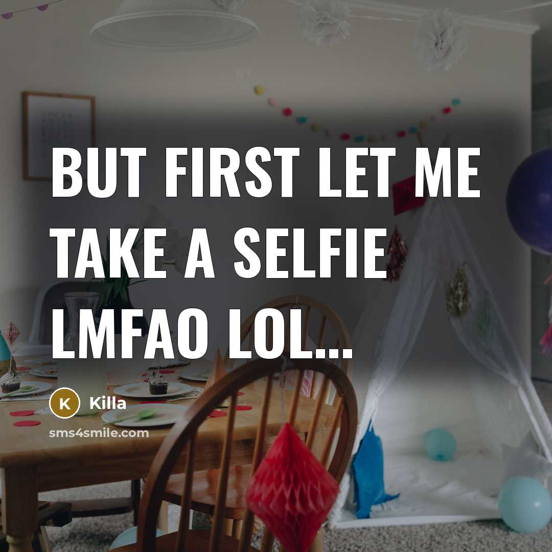 “BUT FIRST let me take a selfie Lmfao LOL......…” quote by Killa