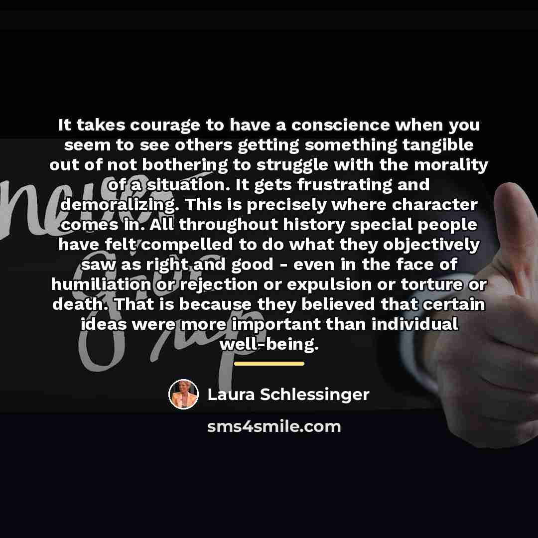 “It takes courage to have a conscience when you seem…” quote by Laura Schlessinger