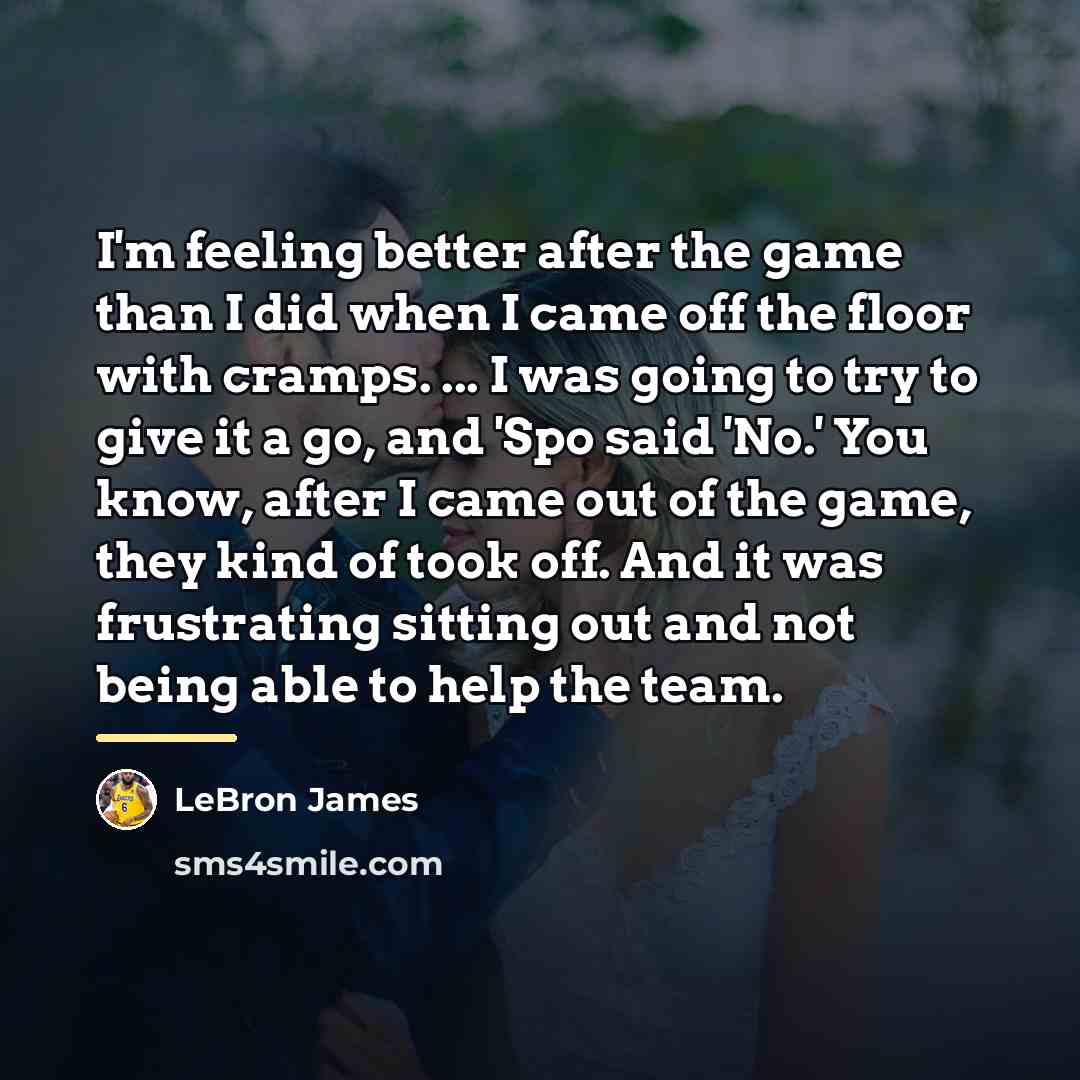 “I'm feeling better after the game than I did when…” quote by LeBron James