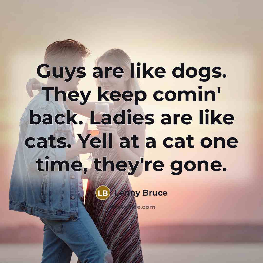 “Guys are like dogs. They keep comin' back. Ladies are…” quote by Lenny Bruce