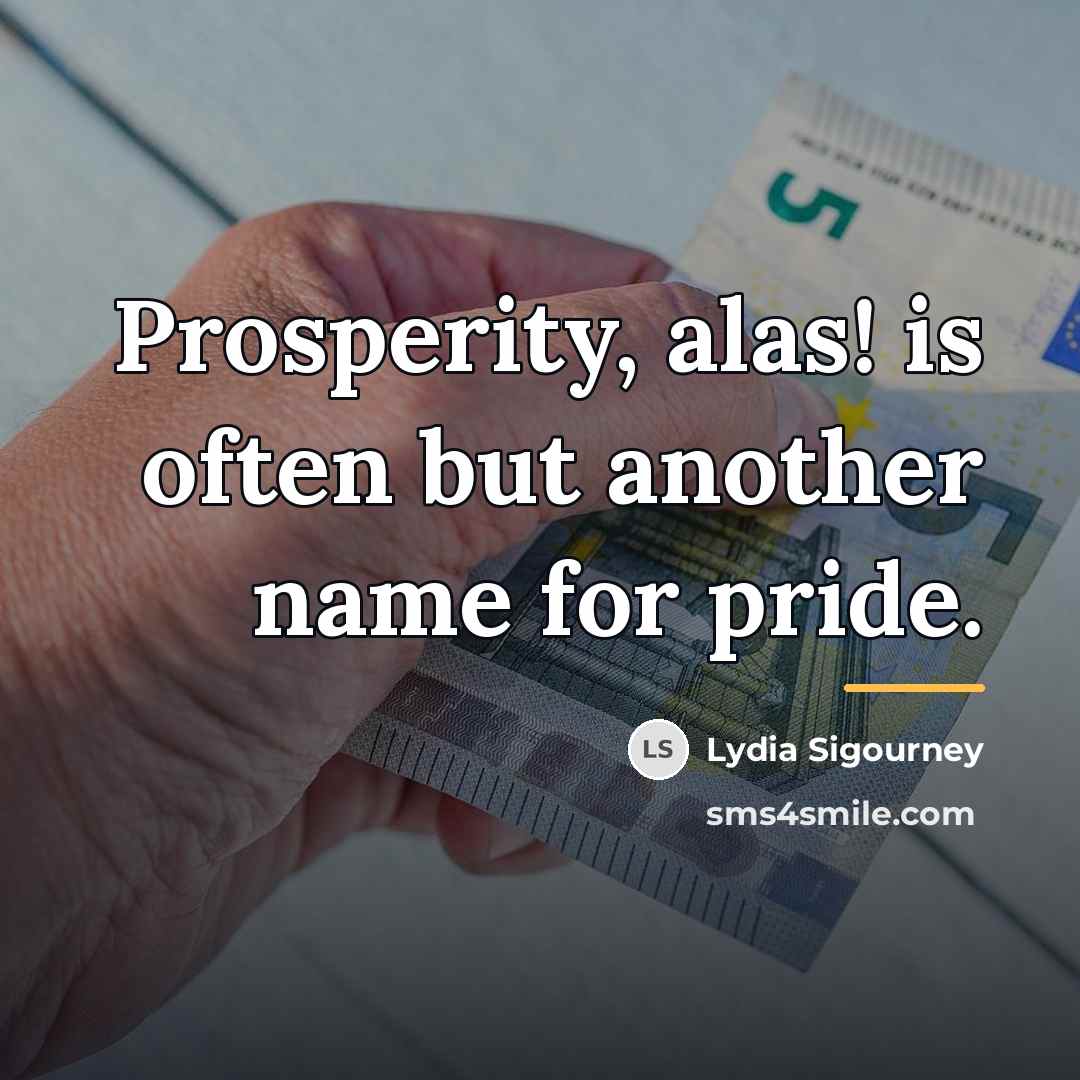 “Prosperity, alas! is often but another name for pride.…” quote by Lydia Sigourney