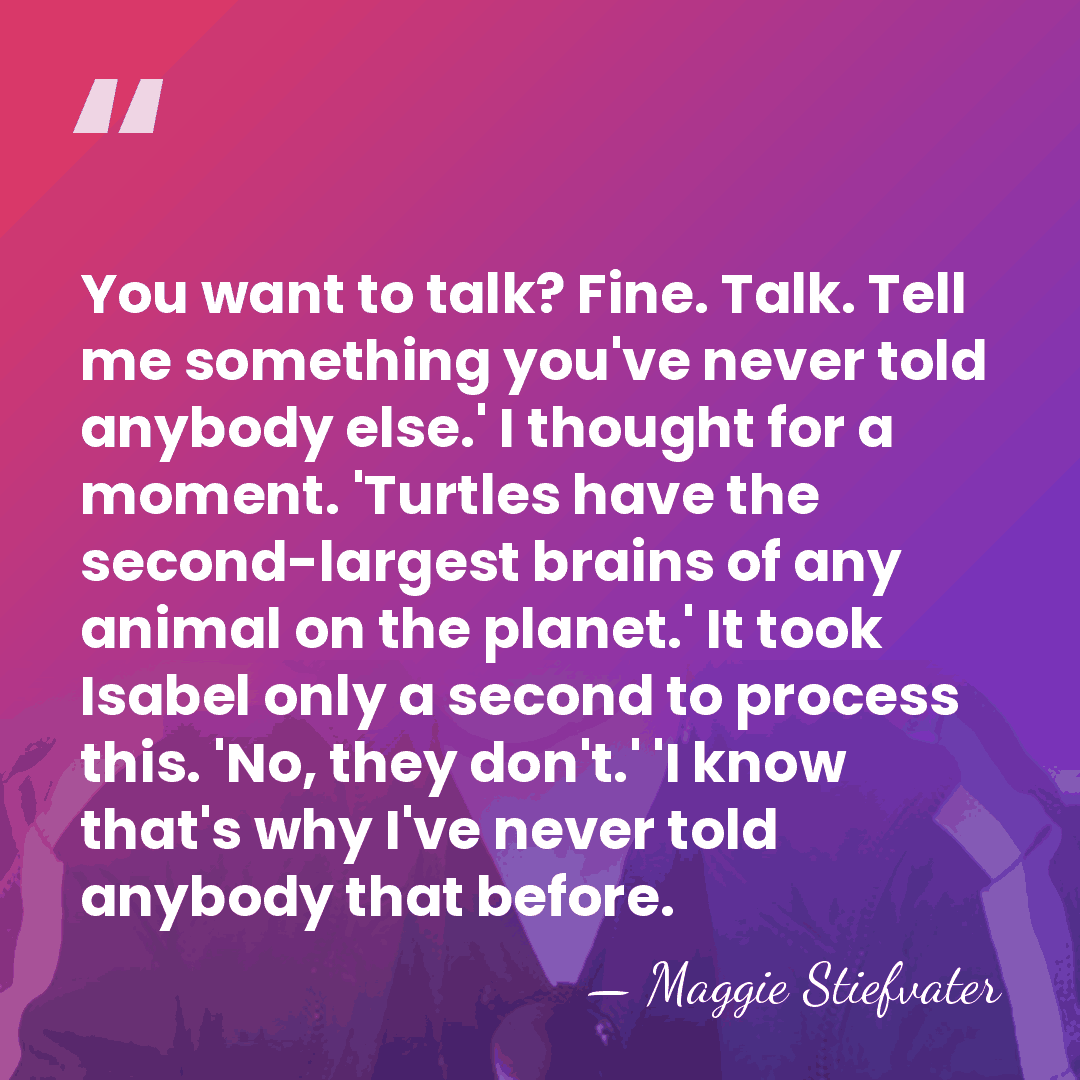 You want to talk? Fine. Talk. Tell me something you've never told&hellip; - Maggie Stiefvater