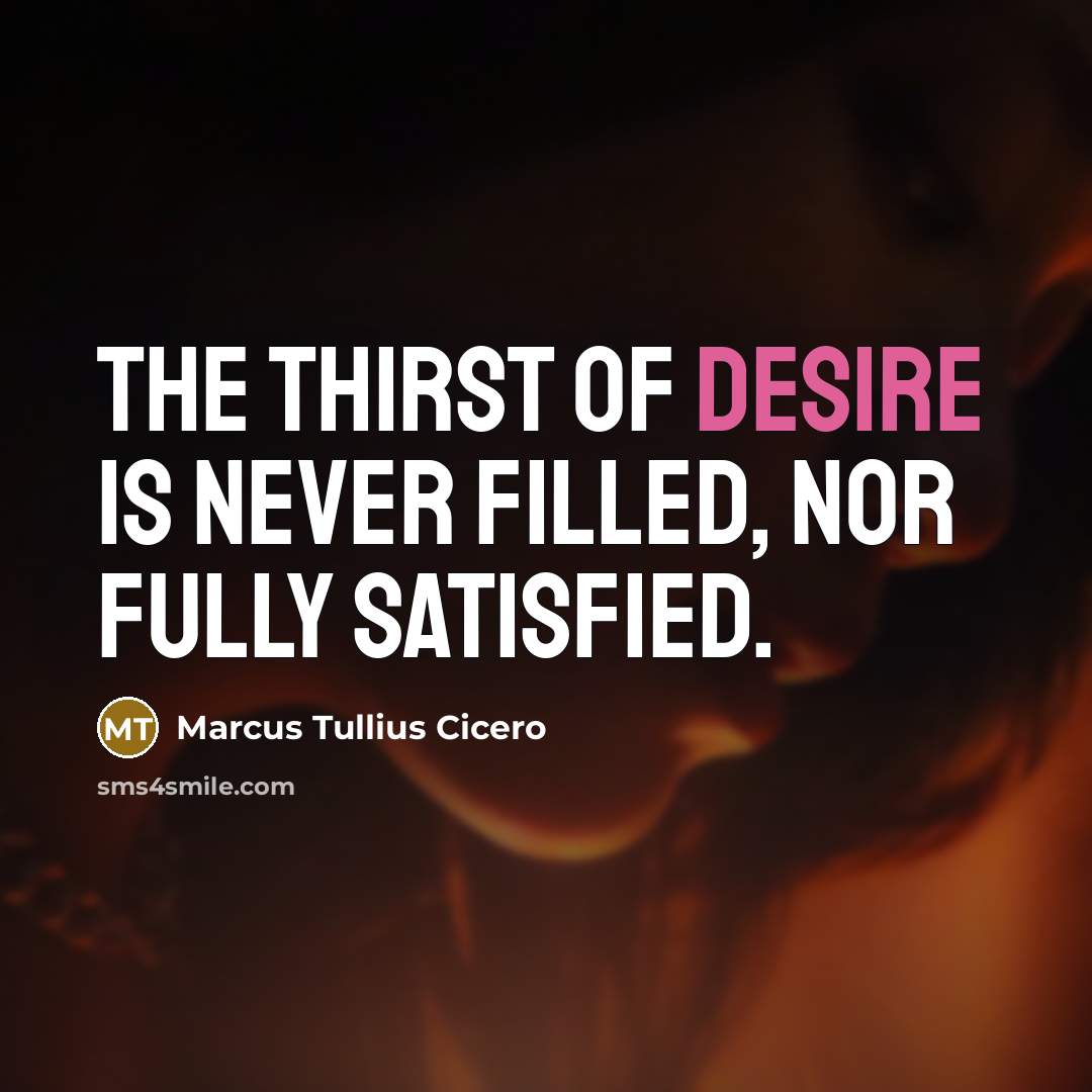 “The thirst of desire is never filled, nor fully satisfied.…” quote by Marcus Tullius Cicero