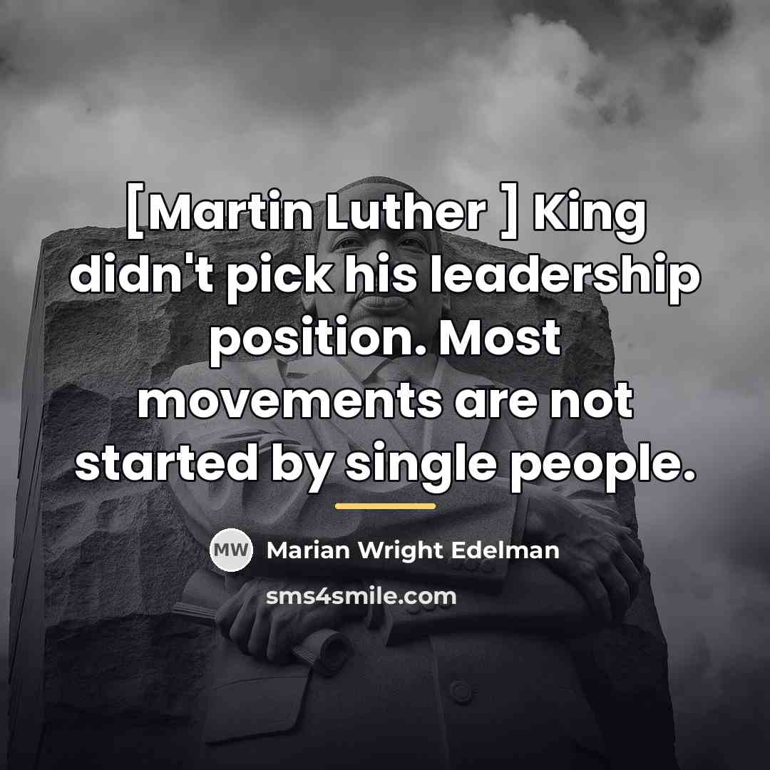 “[Martin Luther ] King didn't pick his leadership position. Most…” quote by Marian Wright Edelman