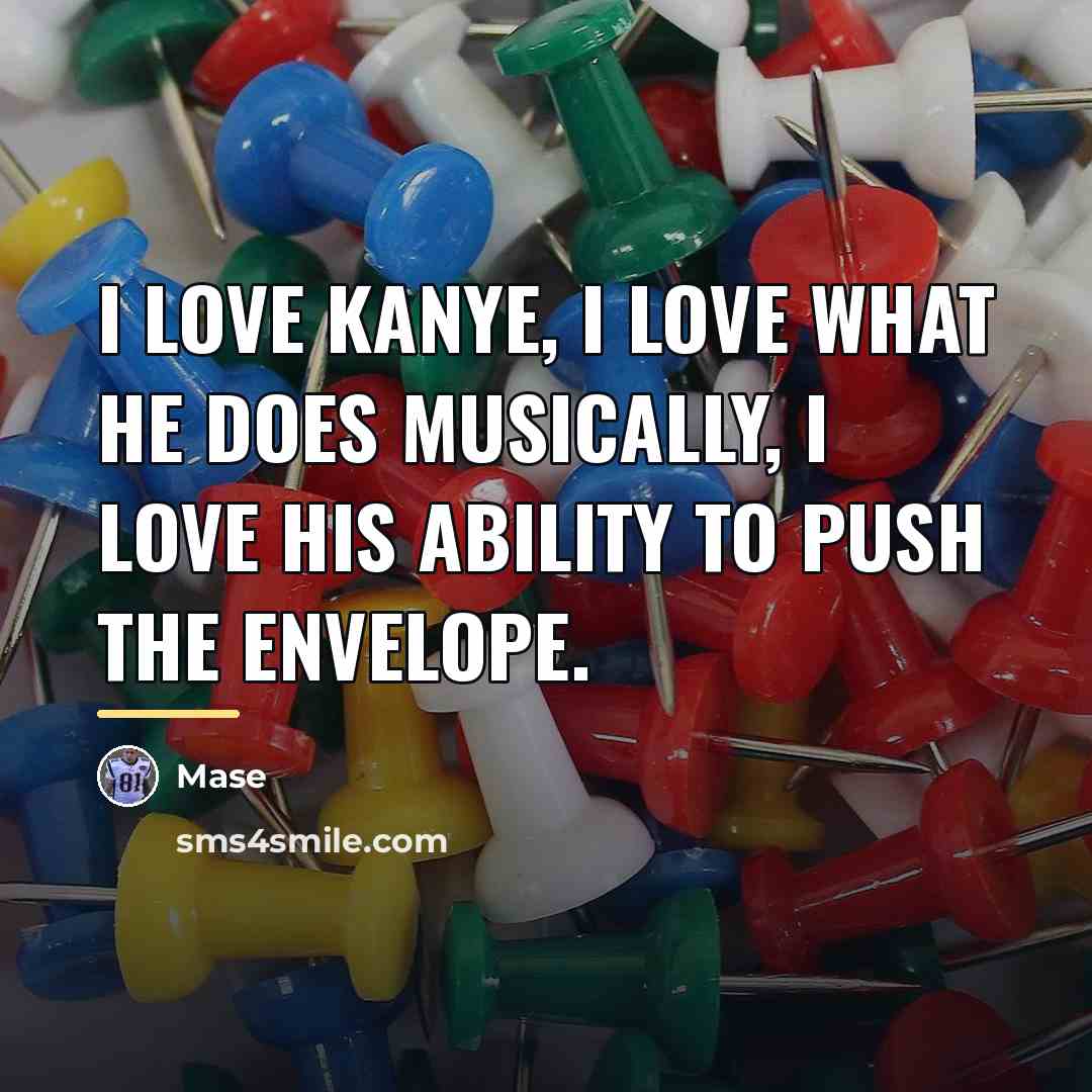 “I love Kanye, I love what he does musically, I…” quote by Mase