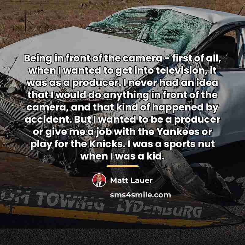 “Being in front of the camera - first of all,…” quote by Matt Lauer