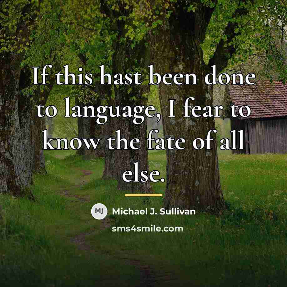 “If this hast been done to language, I fear to…” quote by Michael J. Sullivan
