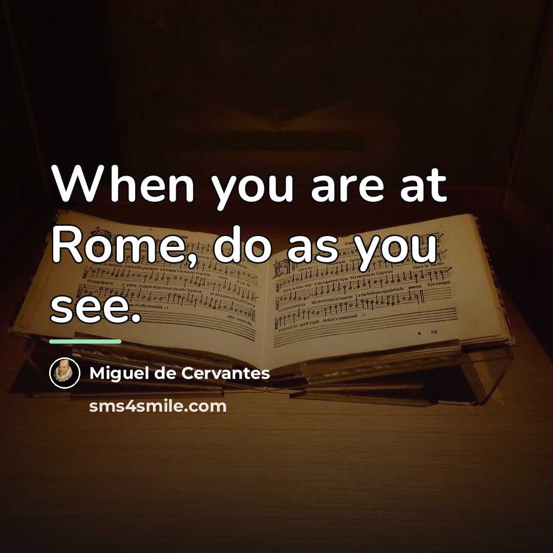 “When you are at Rome, do as you see.…” quote by Miguel de Cervantes