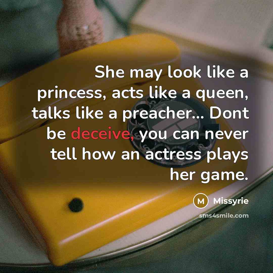 “She may look like a princess, acts like a queen, talks like a preacher... Dont be deceive, you can never tell how an actress plays her game.” quote by Missyrie