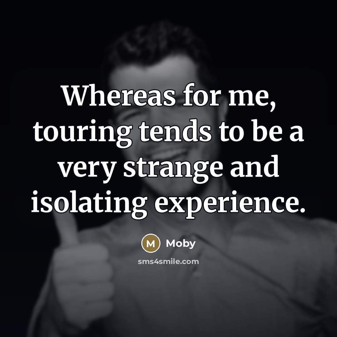“Whereas for me, touring tends to be a very strange…” quote by Moby