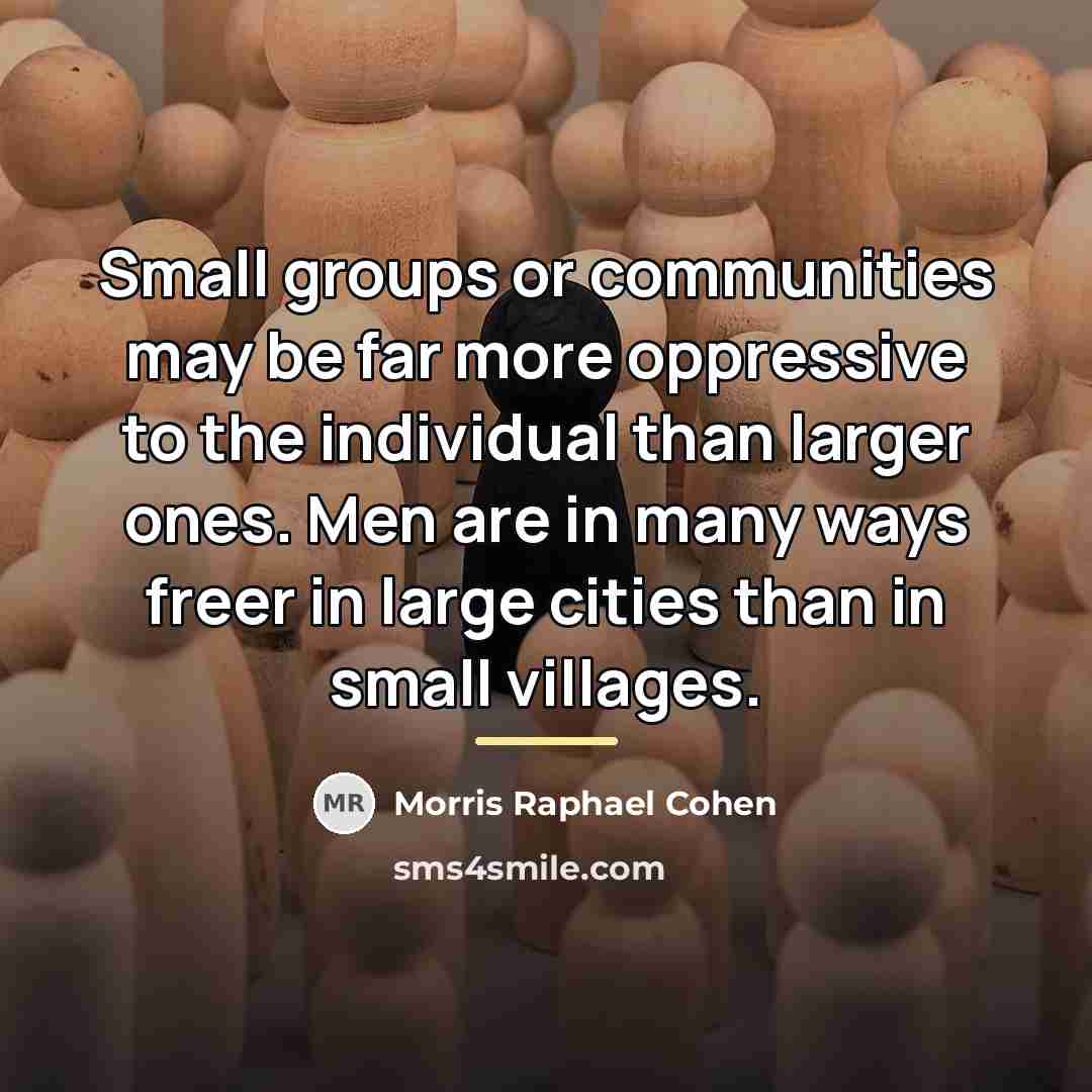 “Small groups or communities may be far more oppressive to…” quote by Morris Raphael Cohen
