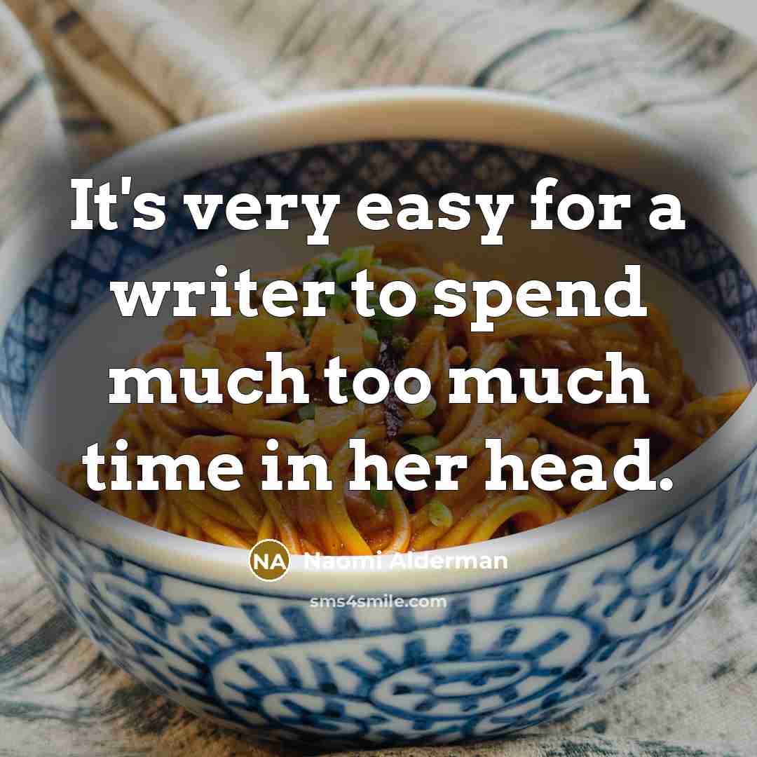 “It's very easy for a writer to spend much too…” quote by Naomi Alderman
