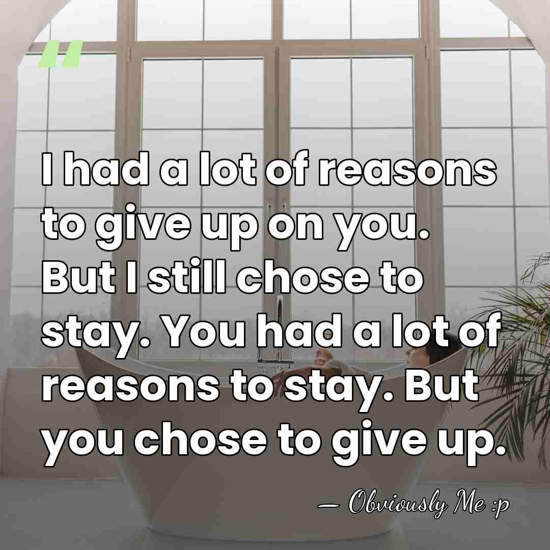 I had a lot of reasons to give up on you. But&hellip; - Obviously Me :p