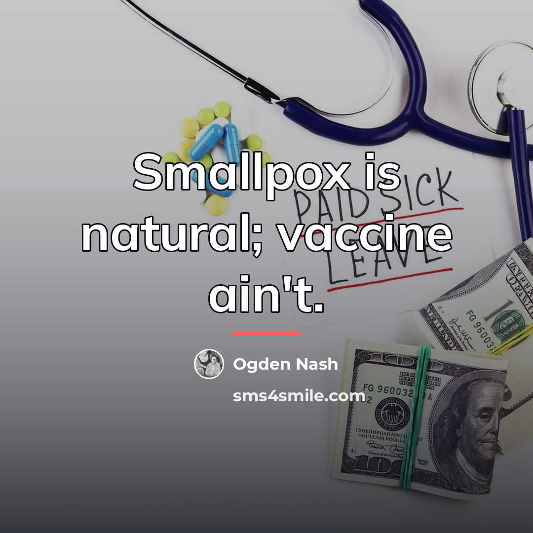 “Smallpox is natural; vaccine ain't.…” quote by Ogden Nash