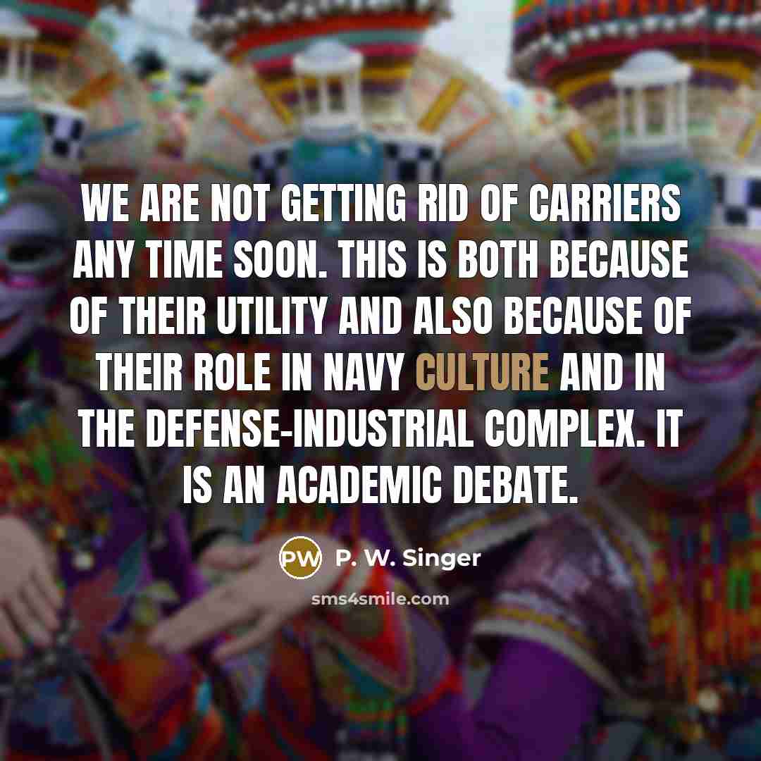 “We are not getting rid of carriers any time soon.…” quote by P. W. Singer