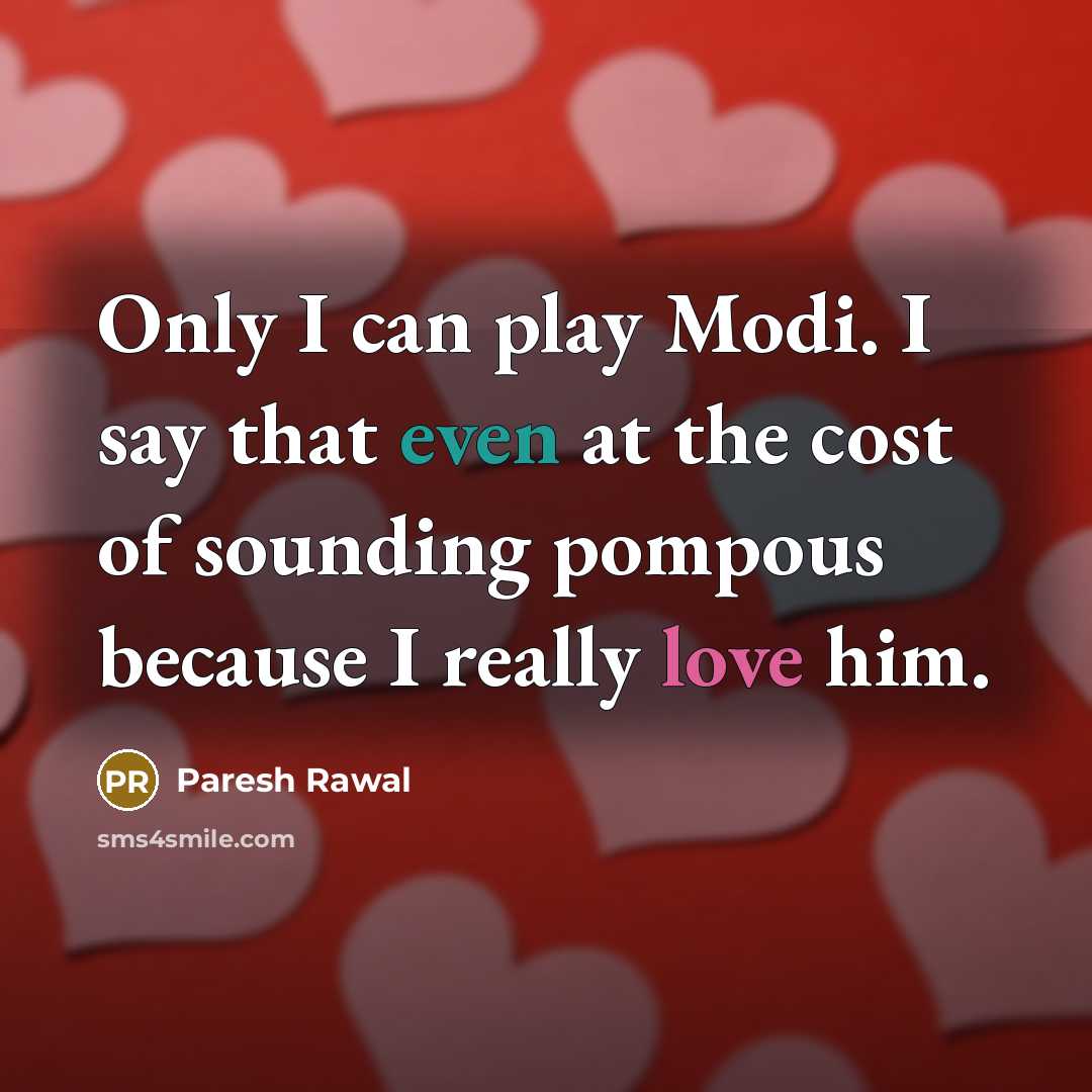 “Only I can play Modi. I say that even at the cost of sounding pompous because I really love him.” quote by Paresh Rawal