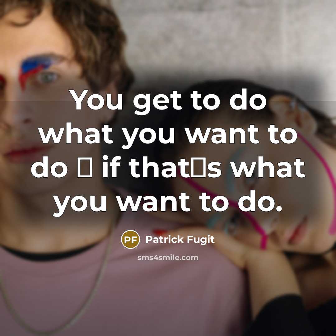 “You get to do what you want to do …” quote by Patrick Fugit