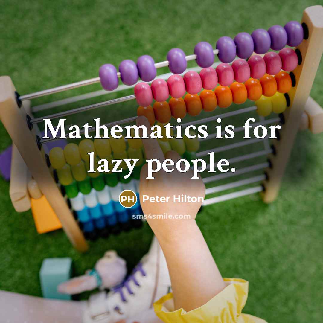“Mathematics is for lazy people.…” quote by Peter Hilton