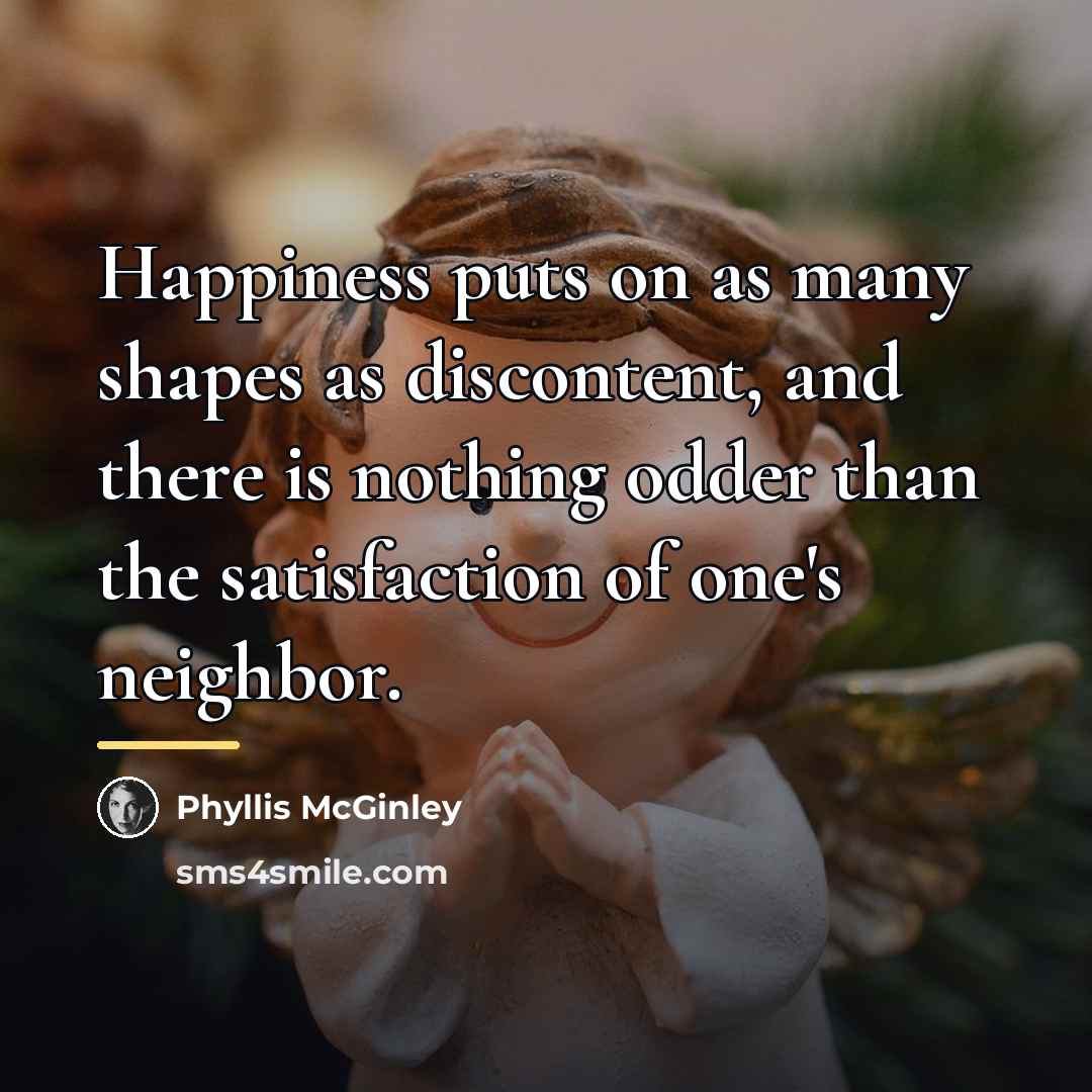 “Happiness puts on as many shapes as discontent, and there…” quote by Phyllis McGinley