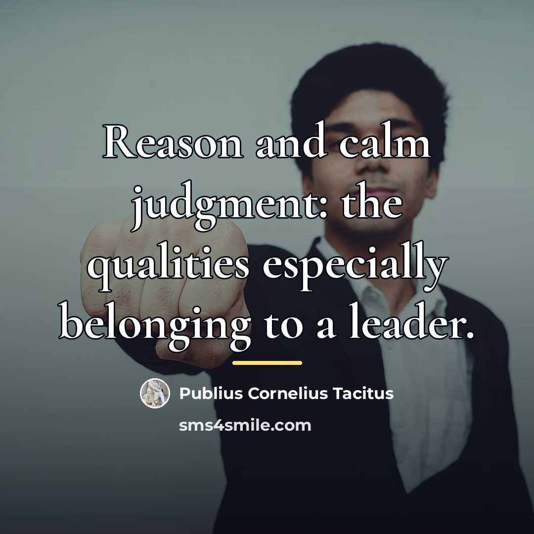 “Reason and calm judgment: the qualities especially belonging to a…” quote by Publius Cornelius Tacitus