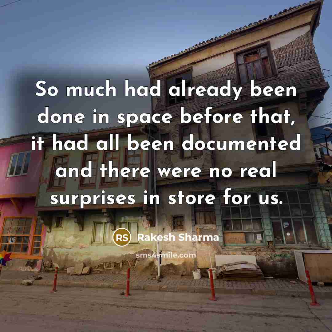 “So much had already been done in space before that, it had all been documented and there were no real surprises in store for us.” quote by Rakesh Sharma